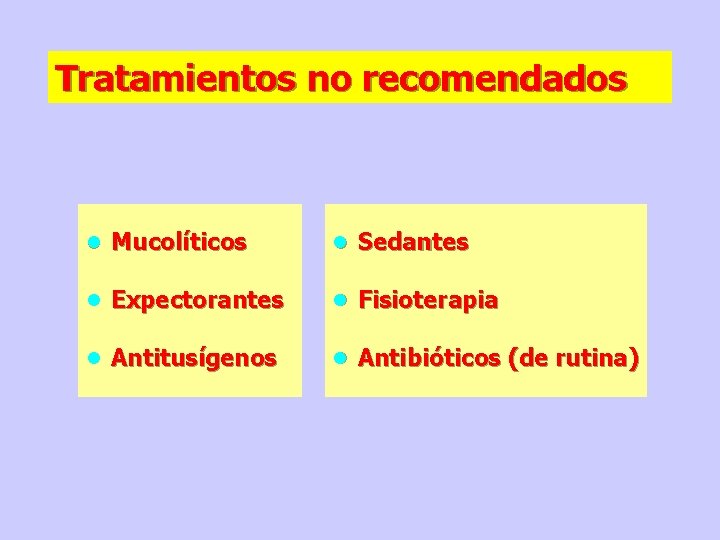 Tratamientos no recomendados n Mucolíticos n Sedantes n Expectorantes n Fisioterapia n Antitusígenos n