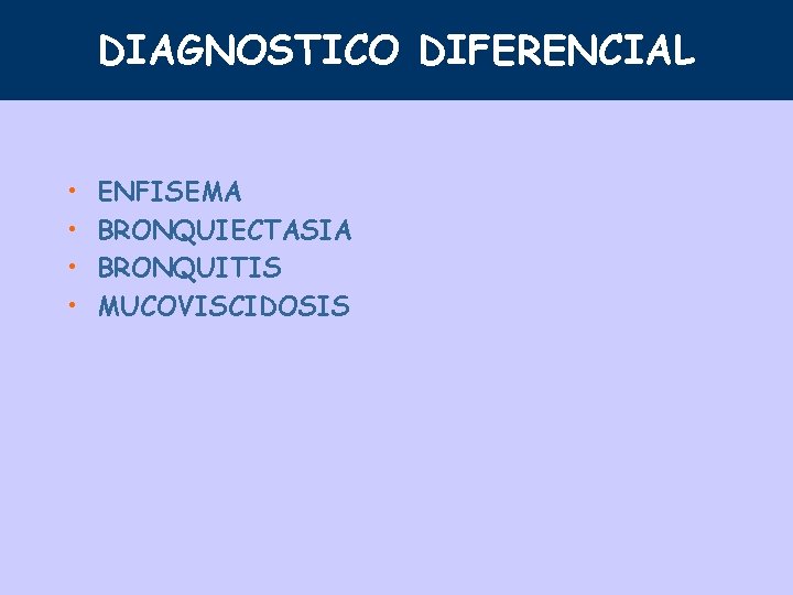 DIAGNOSTICO DIFERENCIAL • • ENFISEMA BRONQUIECTASIA BRONQUITIS MUCOVISCIDOSIS 