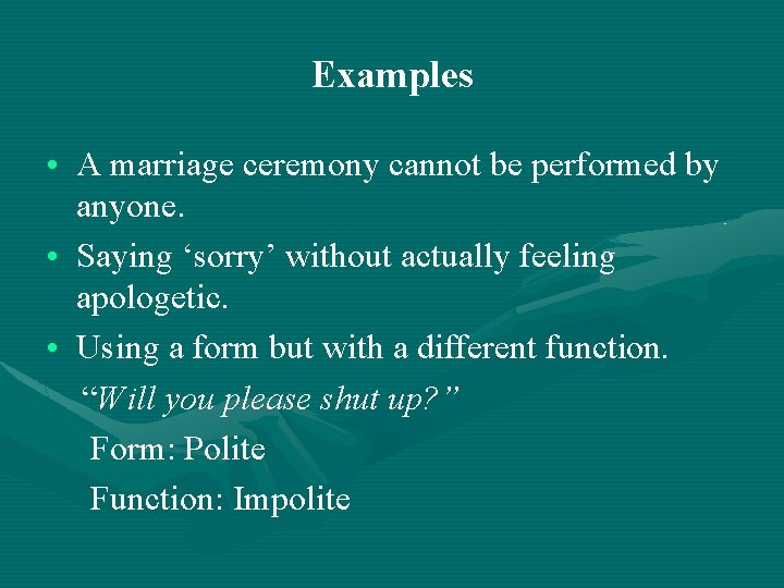 Examples • A marriage ceremony cannot be performed by anyone. • Saying ‘sorry’ without