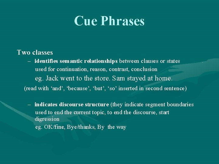 Cue Phrases Two classes – identifies semantic relationships between clauses or states used for