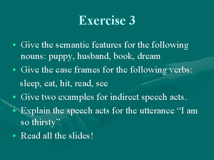 Exercise 3 • Give the semantic features for the following nouns: puppy, husband, book,