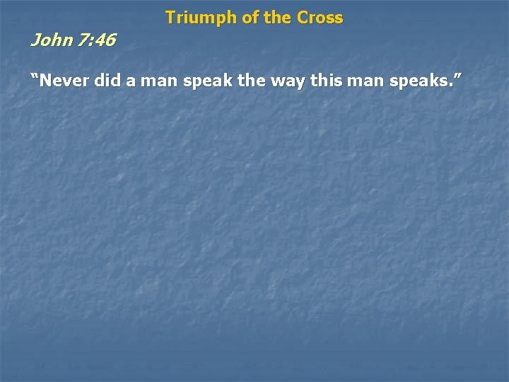 John 7: 46 Triumph of the Cross “Never did a man speak the way