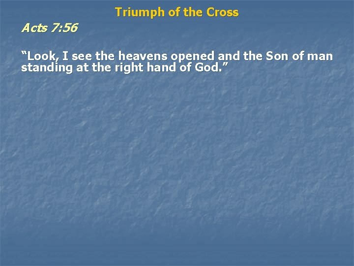 Acts 7: 56 Triumph of the Cross “Look, I see the heavens opened and