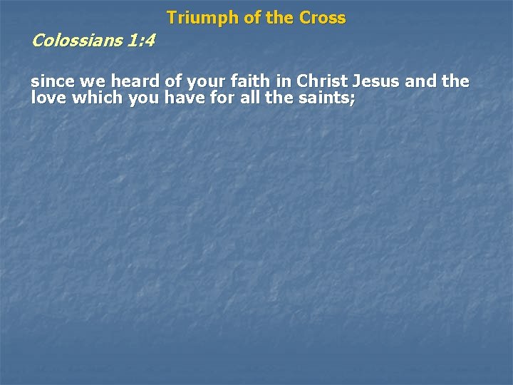 Colossians 1: 4 Triumph of the Cross since we heard of your faith in
