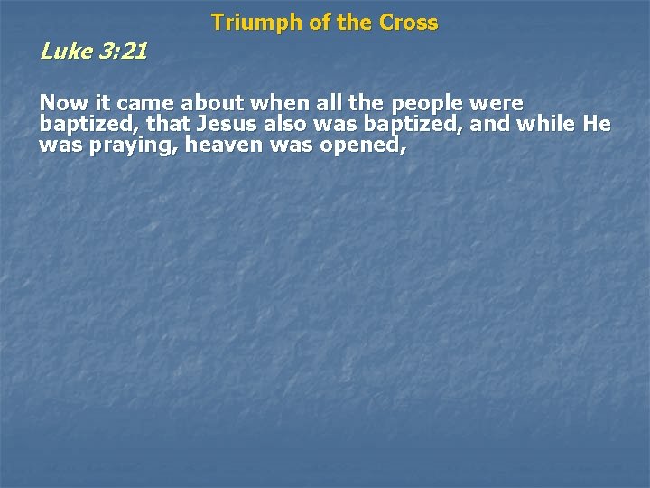 Luke 3: 21 Triumph of the Cross Now it came about when all the