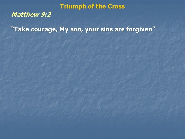 Matthew 9: 2 Triumph of the Cross “Take courage, My son, your sins are