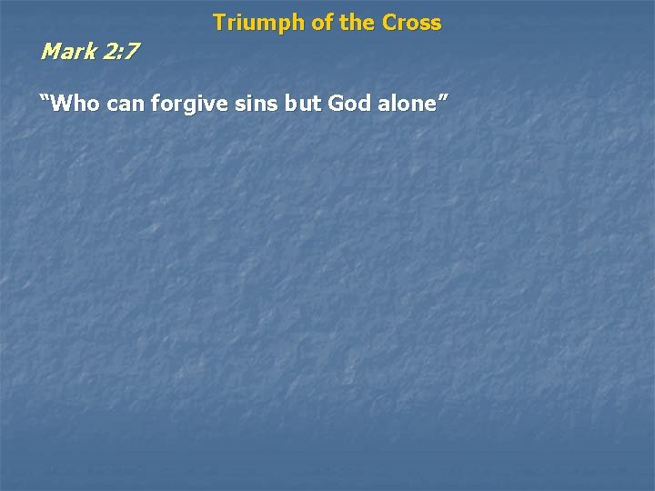 Mark 2: 7 Triumph of the Cross “Who can forgive sins but God alone”