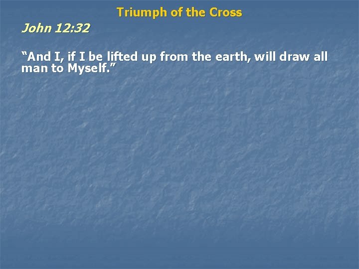 John 12: 32 Triumph of the Cross “And I, if I be lifted up