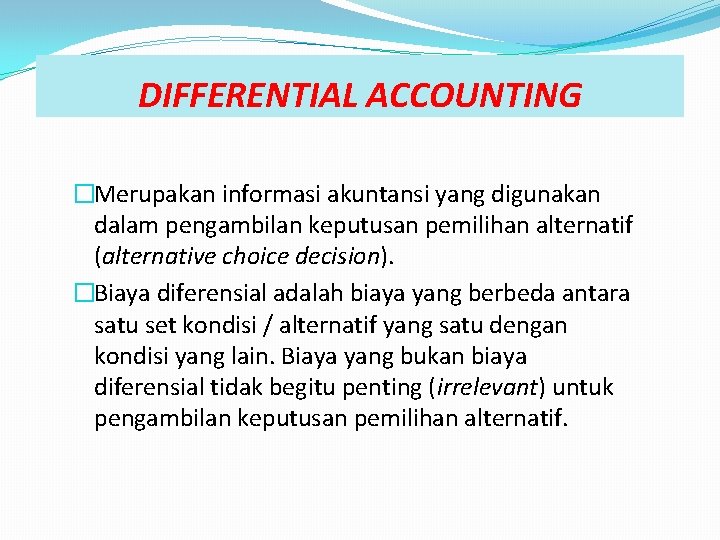 DIFFERENTIAL ACCOUNTING �Merupakan informasi akuntansi yang digunakan dalam pengambilan keputusan pemilihan alternatif (alternative choice