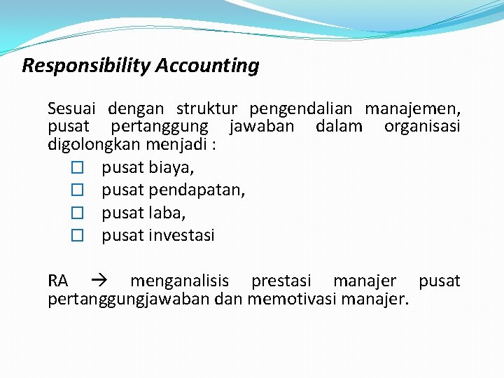 Responsibility Accounting Sesuai dengan struktur pengendalian manajemen, pusat pertanggung jawaban dalam organisasi digolongkan menjadi