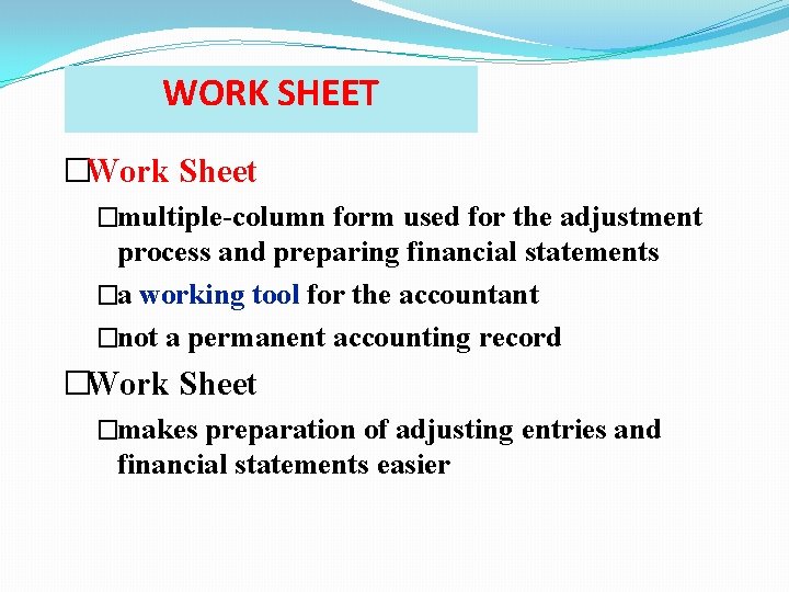 WORK SHEET �Work Sheet �multiple-column form used for the adjustment process and preparing financial