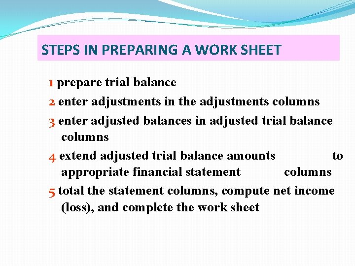 STEPS IN PREPARING A WORK SHEET 1 prepare trial balance 2 enter adjustments in