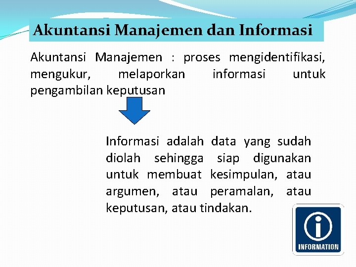 Akuntansi Manajemen dan Informasi Akuntansi Manajemen : proses mengidentifikasi, mengukur, melaporkan informasi untuk pengambilan