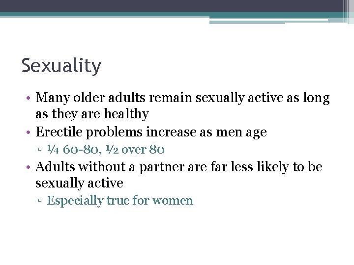 Sexuality • Many older adults remain sexually active as long as they are healthy