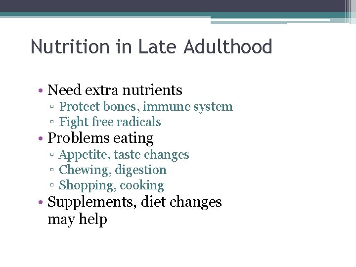 Nutrition in Late Adulthood • Need extra nutrients ▫ Protect bones, immune system ▫