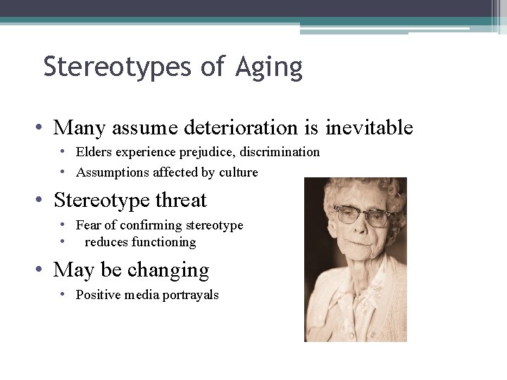Stereotypes of Aging • Many assume deterioration is inevitable • Elders experience prejudice, discrimination