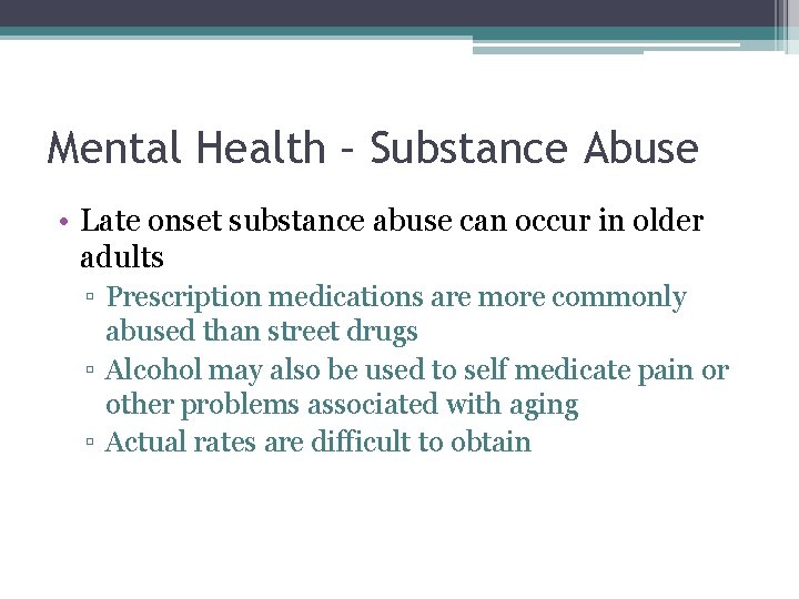 Mental Health – Substance Abuse • Late onset substance abuse can occur in older