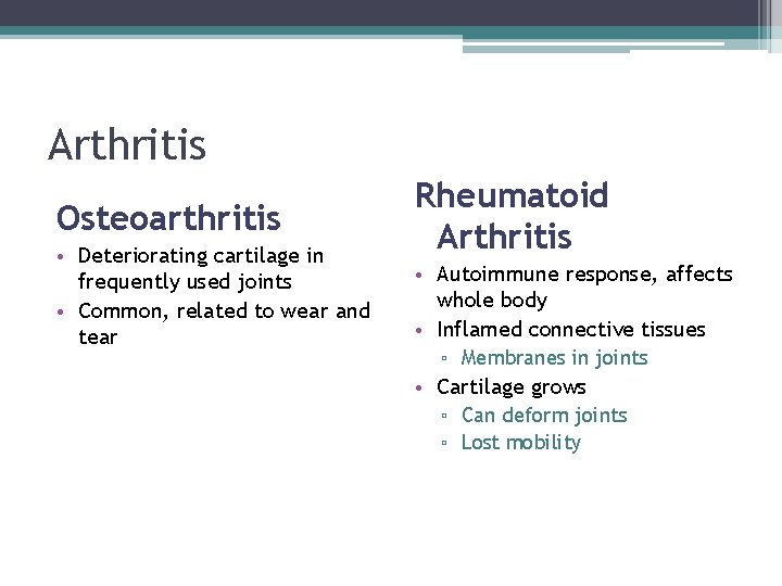 Arthritis Osteoarthritis • Deteriorating cartilage in frequently used joints • Common, related to wear