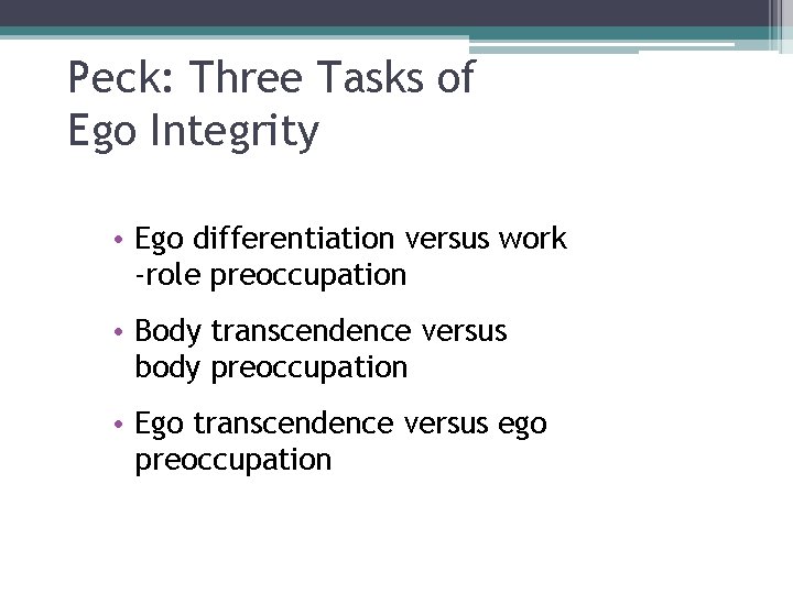 Peck: Three Tasks of Ego Integrity • Ego differentiation versus work -role preoccupation •