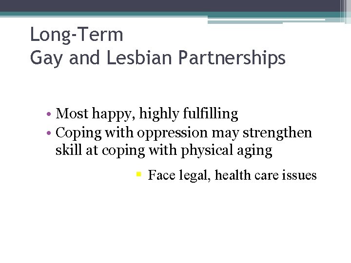 Long-Term Gay and Lesbian Partnerships • Most happy, highly fulfilling • Coping with oppression