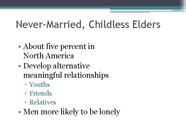 Never-Married, Childless Elders • About five percent in North America • Develop alternative meaningful