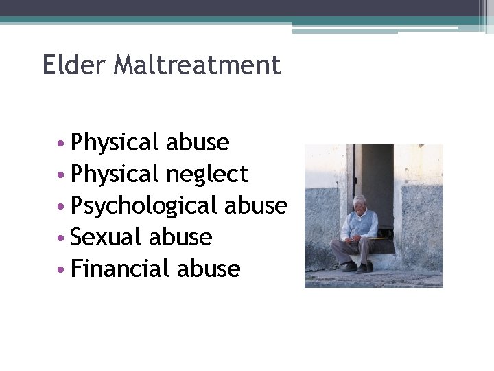 Elder Maltreatment • Physical abuse • Physical neglect • Psychological abuse • Sexual abuse