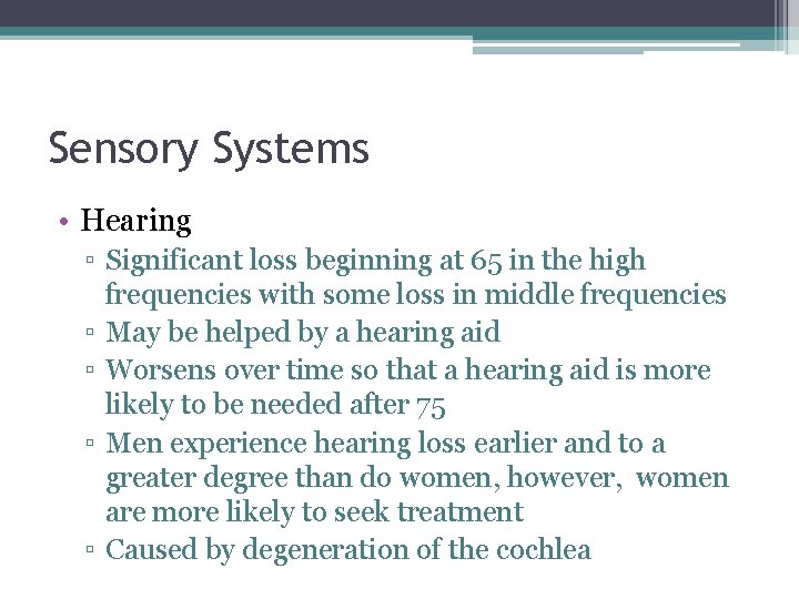 Sensory Systems • Hearing ▫ Significant loss beginning at 65 in the high frequencies