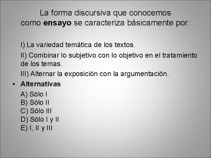 La forma discursiva que conocemos como ensayo se caracteriza básicamente por: I) La variedad