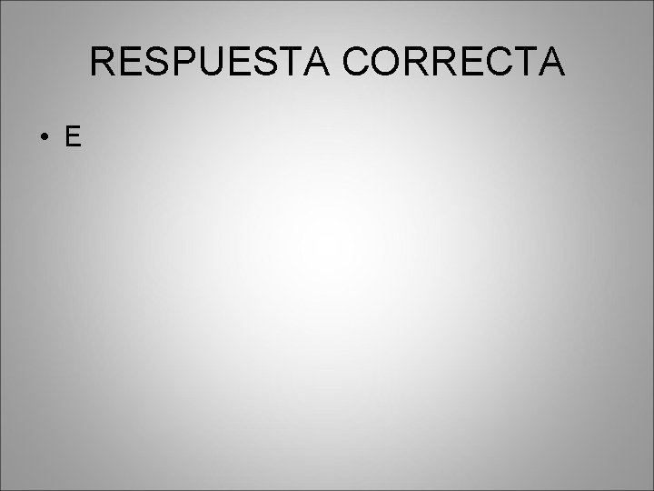 RESPUESTA CORRECTA • E 