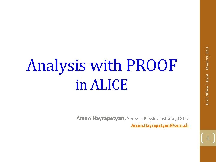 in ALICE March 22, 2013 ALICE Offline Tutorial Analysis with PROOF Arsen Hayrapetyan, Yerevan