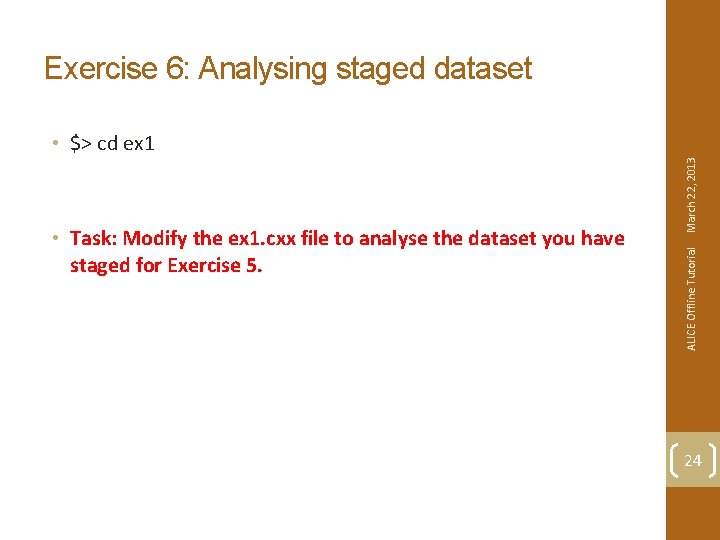 Exercise 6: Analysing staged dataset ALICE Offline Tutorial • Task: Modify the ex 1.