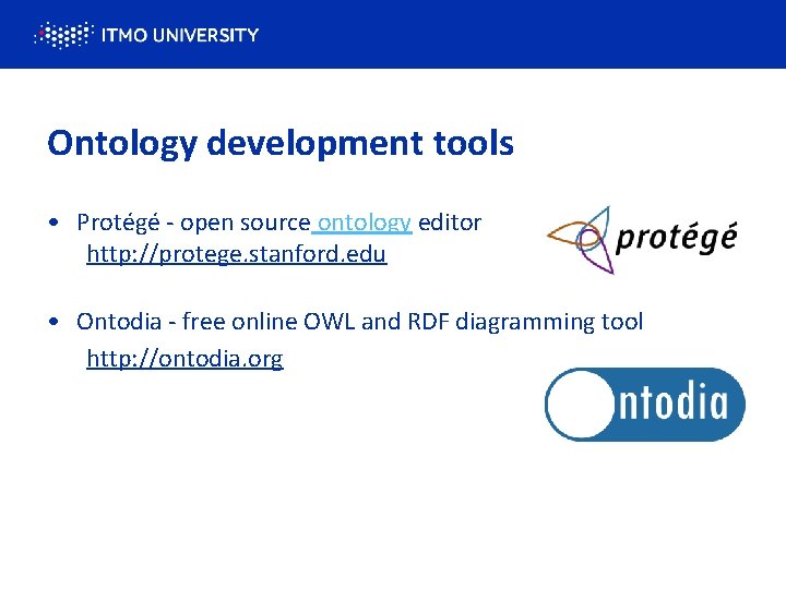 Ontology development tools • Protégé - open source ontology editor http: //protege. stanford. edu