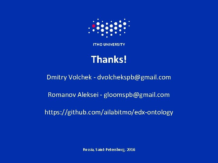 Thanks! Dmitry Volchek - dvolchekspb@gmail. com Romanov Aleksei - gloomspb@gmail. com https: //github. com/ailabitmo/edx-ontology