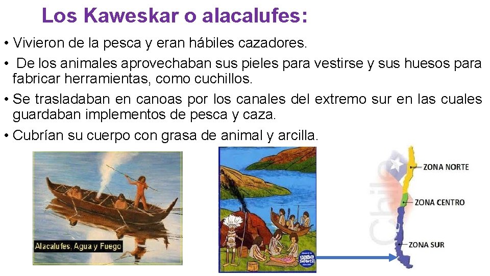 Los Kaweskar o alacalufes: • Vivieron de la pesca y eran hábiles cazadores. •