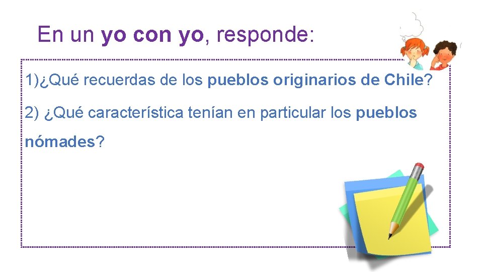 En un yo con yo, responde: 1)¿Qué recuerdas de los pueblos originarios de Chile?