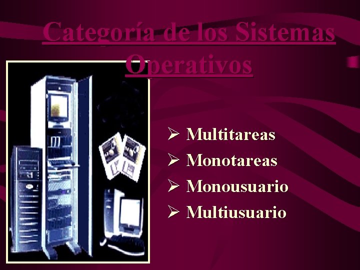 Categoría de los Sistemas Operativos Ø Multitareas Ø Monousuario Ø Multiusuario 