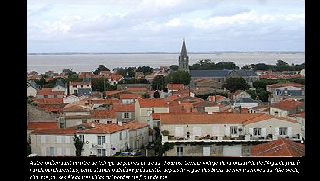 Autre prétendant au titre de Village de pierres et d'eau : Fouras. Dernier village Autre prétendant au titre de Village de pierres et d'eau : Fouras. Dernier village