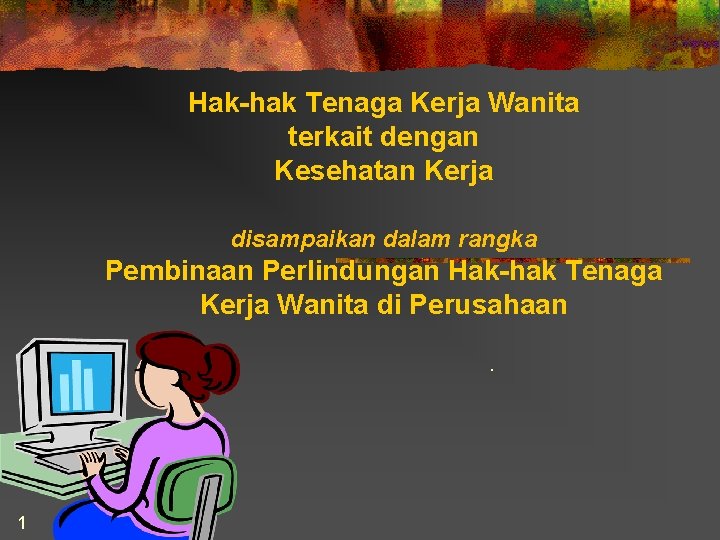 Hak-hak Tenaga Kerja Wanita terkait dengan Kesehatan Kerja disampaikan dalam rangka Pembinaan Perlindungan Hak-hak