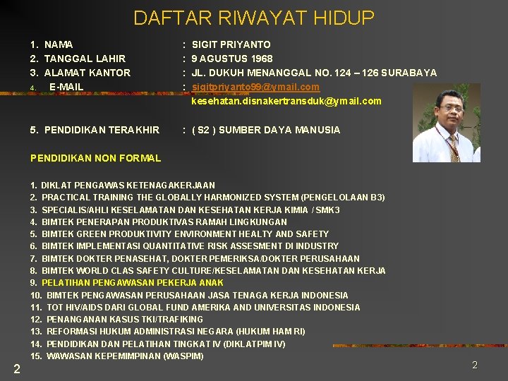 DAFTAR RIWAYAT HIDUP 1. NAMA 2. TANGGAL LAHIR 3. ALAMAT KANTOR 4. E-MAIL : DAFTAR RIWAYAT HIDUP 1. NAMA 2. TANGGAL LAHIR 3. ALAMAT KANTOR 4. E-MAIL :
