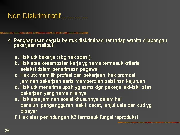 Non Diskriminatif………… 4. Penghapusan segala bentuk diskriminasi terhadap wanita dilapangan pekerjaan meliputi: a. Hak