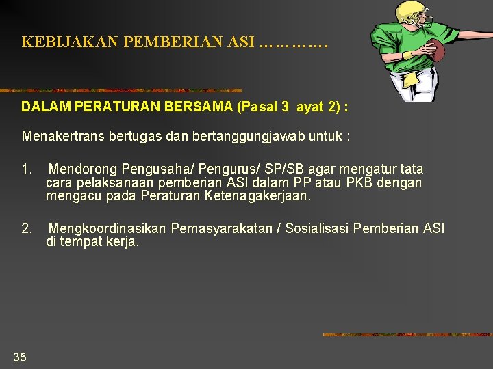 KEBIJAKAN PEMBERIAN ASI …………. DALAM PERATURAN BERSAMA (Pasal 3 ayat 2) : Menakertrans bertugas KEBIJAKAN PEMBERIAN ASI …………. DALAM PERATURAN BERSAMA (Pasal 3 ayat 2) : Menakertrans bertugas