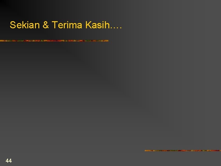 Sekian & Terima Kasih…. 44 