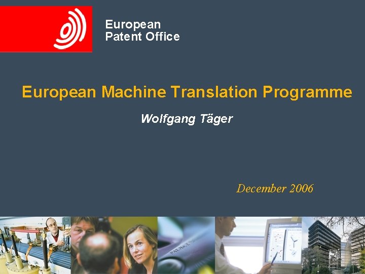 European Patent Office European Machine Translation Programme Wolfgang Täger December 2006 