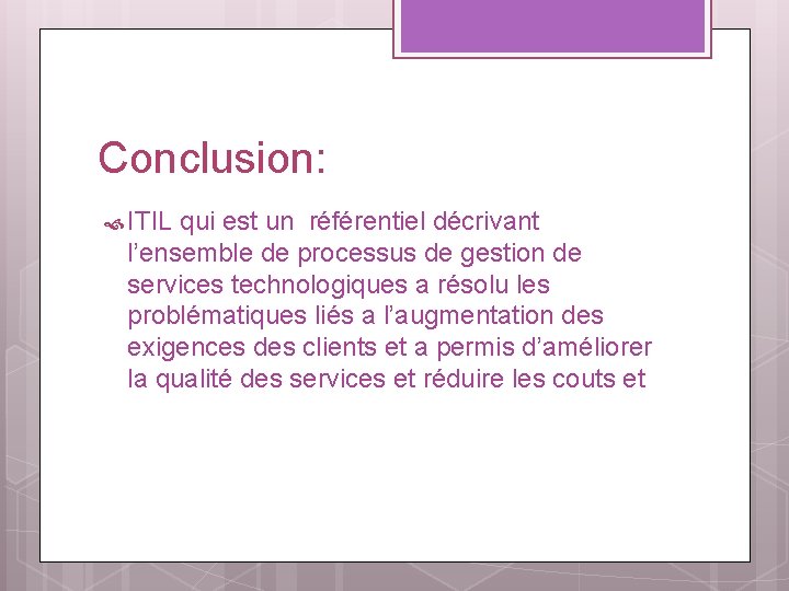 Conclusion: ITIL qui est un référentiel décrivant l’ensemble de processus de gestion de services