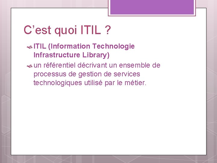 C’est quoi ITIL ? ITIL (Information Technologie Infrastructure Library) un référentiel décrivant un ensemble