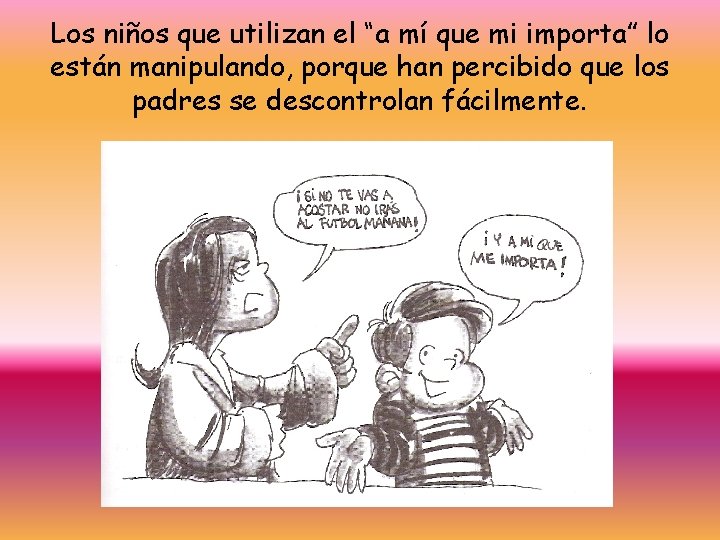 Los niños que utilizan el “a mí que mi importa” lo están manipulando, porque