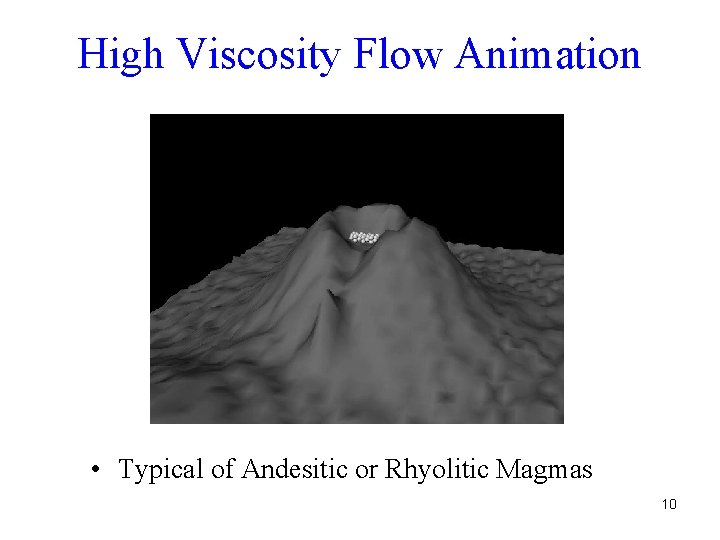 High Viscosity Flow Animation • Typical of Andesitic or Rhyolitic Magmas 10 High Viscosity Flow Animation • Typical of Andesitic or Rhyolitic Magmas 10