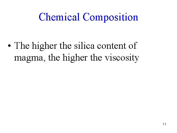 Chemical Composition • The higher the silica content of magma, the higher the viscosity