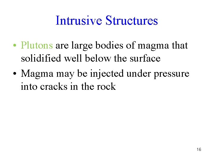 Intrusive Structures • Plutons are large bodies of magma that solidified well below the