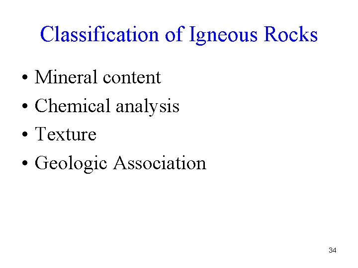 Classification of Igneous Rocks • • Mineral content Chemical analysis Texture Geologic Association 34